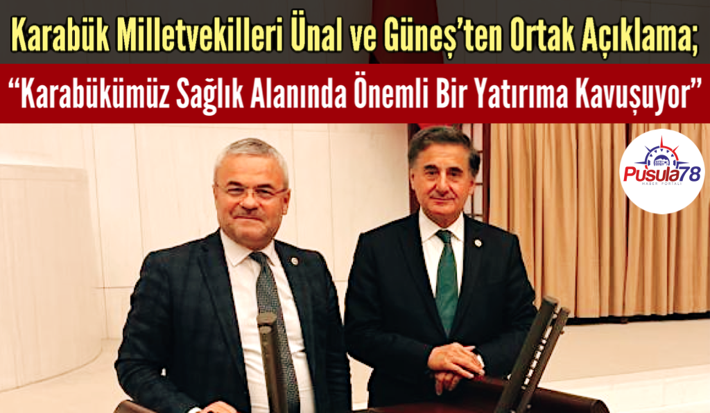 Ünal ve Güneşten Açıklama “Karabükümüz Sağlık Alanında Önemli Bir Yatırıma Kavuşuyor”