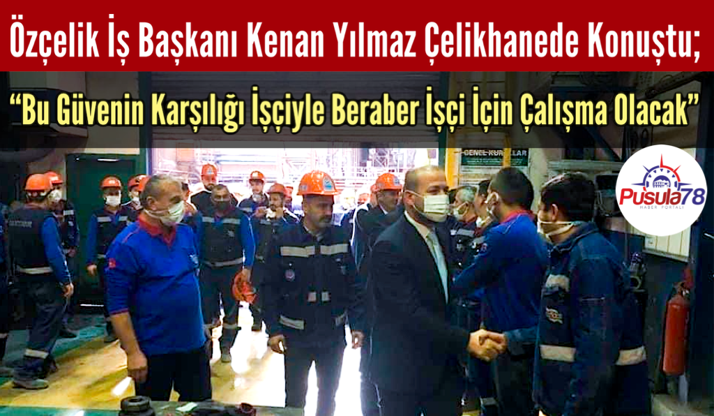 Özçelik İş Karabük Şube Başkanı Yılmaz Çelikhanede Konuştu