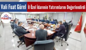 Vali Fuat Gürel İl Özel İdarenin Yatırımlarını Değerlendirdi