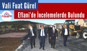 Vali Fuat Gürel Eflani’de İncelemelerde Bulundu