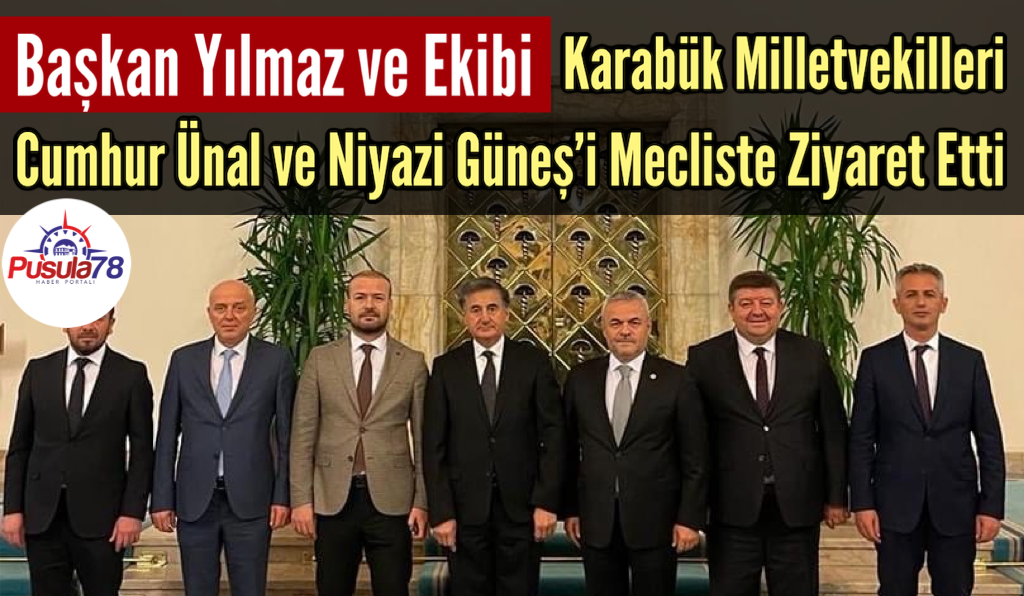 Başkan Yılmaz ve Ekibi Karabük Milletvekillerini Mecliste Ziyaret Etti