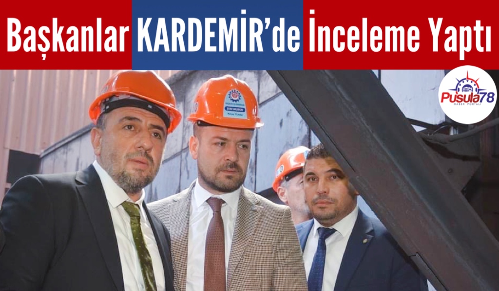 Başkanlar KARDEMİR’de İnceleme Yaptı