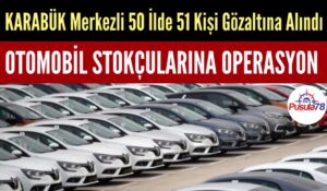 KARABÜK’TE OTOMOBİL STOKÇULARINA OPERASYON