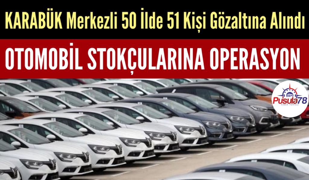 KARABÜK’TE OTOMOBİL STOKÇULARINA OPERASYON