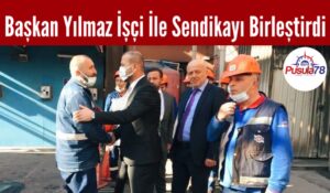 Başkan Yılmaz İşçi İle Sendikayı Birleştirdi