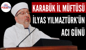 Karabük İl Müftüsü İlyas Yilmaztürk’ün Acı Günü