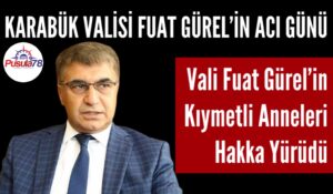 Karabük Valisi Fuat Gürel’in Acı Günü