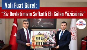 Vali Fuat Gürel; “Siz Devletimizin Şefkatli Eli Gülen Yüzüsünüz”
