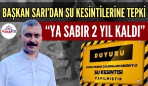 BAŞKAN SARI’DAN SU KESİNTİLERİNE SERT TEPKİ