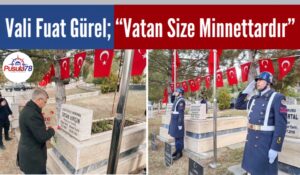 Vali Fuat Gürel; “Vatan Size Minnettardır”