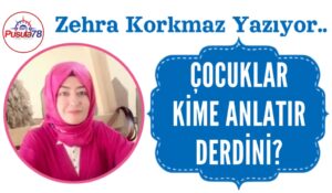 ÇOCUKLAR KİME ANLATIR DERDİNİ?