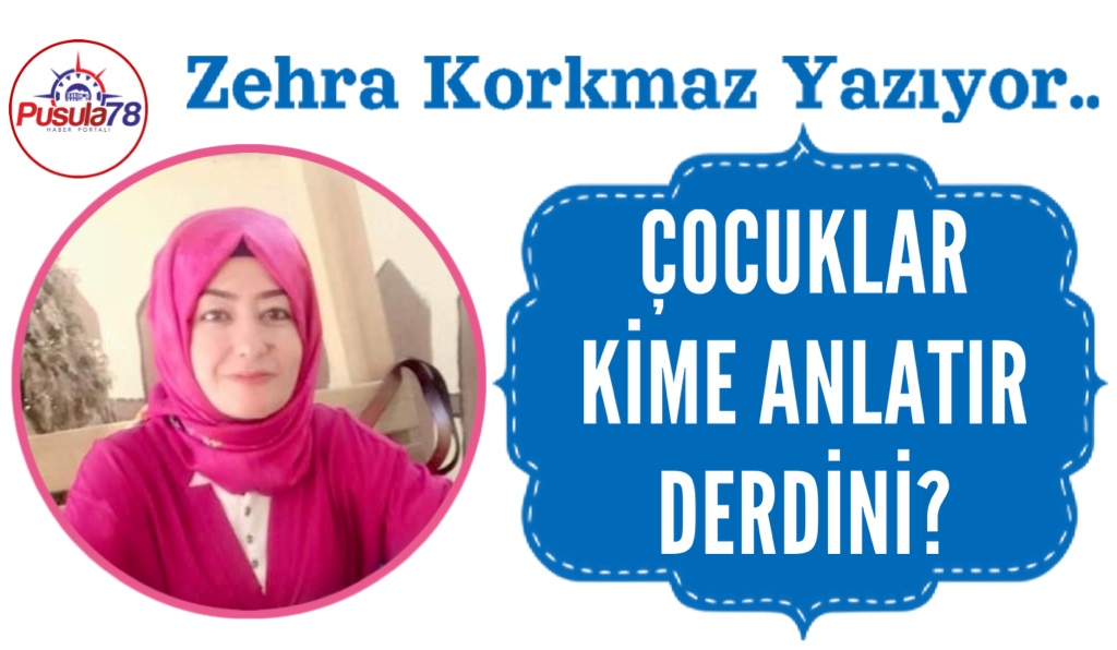 ÇOCUKLAR KİME ANLATIR DERDİNİ?