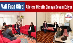 Vali Gürel, Ailelere Misafir Olmaya Devam Ediyor