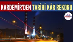 KARDEMİR’DE GÜÇLÜ YÖNETİM REKOR KÂR GETİRDİ