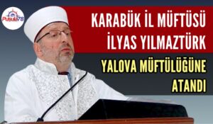 KARABÜK İL MÜFTÜSÜ YILMAZTÜRK YALOVA’YA ATANDI