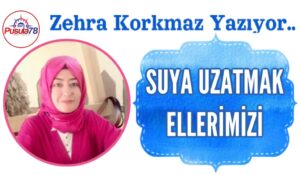 SUYA UZATMAK ELLERİMİZİ