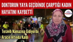 Doktorun Yaya Geçidinde Çarptığı Kadın Hayatını Kaybetti