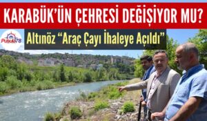 Karabük’ün Çehresi Değişiyor Mu?