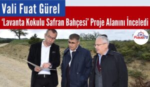 Vali Gürel ‘Lavanta Kokulu Safran Bahçesi’ Proje Alanını İnceledi
