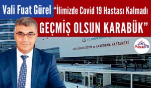 Vali Gürel “Karabük’te Covid 19 Hastası Kalmadı”