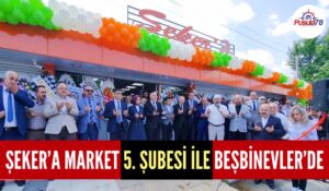 ŞEKER’A MARKET 5. ŞUBESİ İLE BEŞBİNEVLER’DE