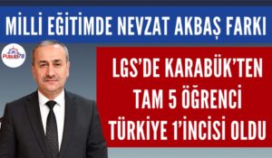 KARABÜK MİLLİ EĞİTİMDE NEVZAT AKBAŞ FARKI