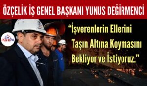 DEĞİRMENCİ’DEN İŞVERENLERE EK ZAM VE İYİLEŞTİRME ÇAĞRISI