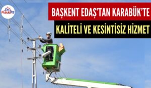 Başkent EDAŞ’TAN Karabük’te Kaliteli ve Kesintisiz Hizmet