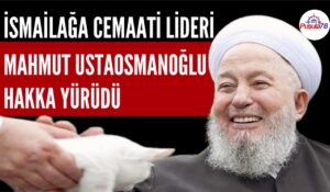 İSMAİLAĞA CEMAATİ LİDERİ MAHMUT USTAOSMANOĞLU HAKKA YÜRÜDÜ