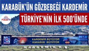 KARABÜK’ÜN GÖZBEBEĞİ KARDEMİR TÜRKİYE’NİN İLK 500’ÜNDE