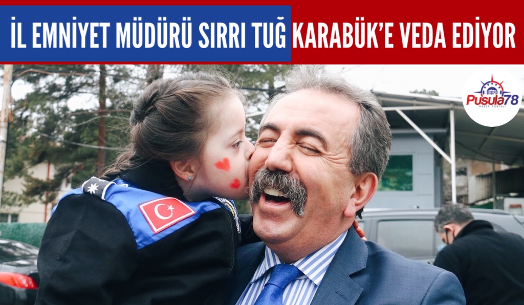 İL EMNİYET MÜDÜRÜ SIRRI TUĞ KARABÜK’E VEDA EDİYOR