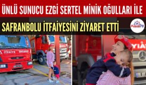EZGİ SERTEL İKİZLERİYLE SAFRANBOLU İTFAİYESİNİ ZİYARET ETTİ
