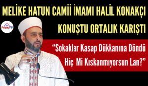 MELİKE HATUN CAMİİ İMAMI HALİL KONAKÇI’NIN SÖZLERİ GÜNDEM OLDU