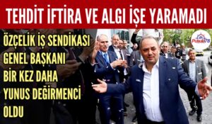 ÖZÇELİK İŞ SENDİKASI GENEL BAŞKANI BİR KEZ DAHA YUNUS DEĞİRMENCİ