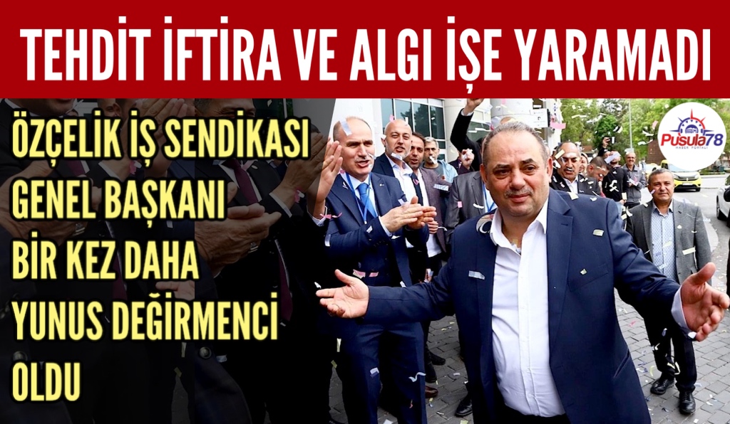 ÖZÇELİK İŞ SENDİKASI GENEL BAŞKANI BİR KEZ DAHA YUNUS DEĞİRMENCİ