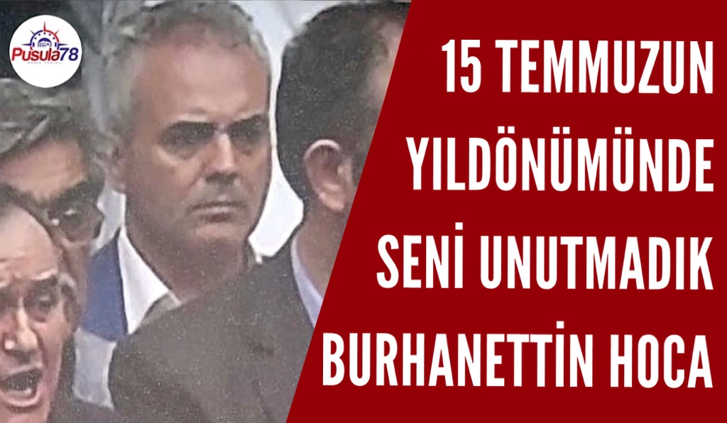 15 TEMMUZUN YILDÖNÜMÜNDE SENİ UNUTMADIK BURHANETTİN HOCA