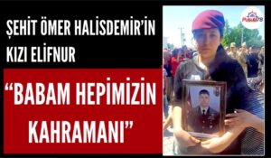 ŞEHİT ÖMER HALİSDEMİR’İN KIZI “O HEPİMİZİN KAHRAMANI”