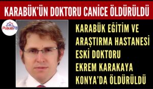DOKTOR EKREM KARAKAYA GÖREVİ BAŞINDA ÖLDÜRÜLDÜ