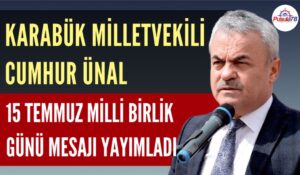 KARABÜK MİLLETVEKİLİ CUMHUR ÜNAL 15 TEMMUZ BİRLİK GÜNÜ MESAJI YAYIMLADI
