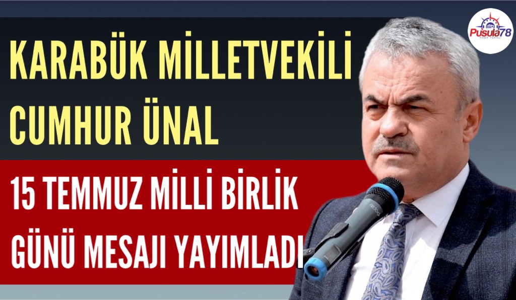 KARABÜK MİLLETVEKİLİ CUMHUR ÜNAL 15 TEMMUZ BİRLİK GÜNÜ MESAJI YAYIMLADI