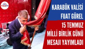 KARABÜK VALİSİ FUAT GÜREL 15 TEMMUZ MİLLİ BİRLİK GÜNÜ MESAJI YAYIMLADI
