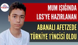 MUM IŞIĞINDA LGS’YE HAZIRLANAN ABANALI AFETZEDE ÖNDER CİHAN TÜRKİYE BİRİNCİSİ OLDU