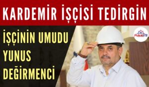 KARDEMİR İŞÇİSİ TEDİRGİN