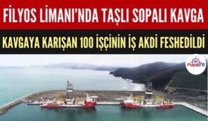 FİLYOS LİMANINDA İŞÇİLER BİRBİRİNE TAŞ VE SOPA İLE SALDIRDI