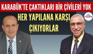 KARABÜK’TE ÇAKTIKLARI BİR TANE ÇİVİLERİ YOK HER YAPILANA KARŞI ÇIKIYORLAR