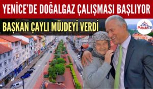 BAŞKAN ÇAYLI MÜJDEYİ VERDİ YENİCE’DE DOĞALGAZ ÇALIŞMALARI BAŞLIYOR