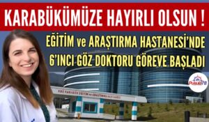 KARABÜK’TE 6’INCI GÖZ DOKTORU GÖREVE BAŞLADI