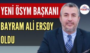 ÖSYM BAŞKANI BAYRAM ALİ ERSOY OLDU