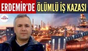ERDEMİR’DE ÖLÜMLÜ İŞ KAZASI