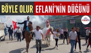BÖYLE OLUR EFLANİ’NİN DÜĞÜNÜ